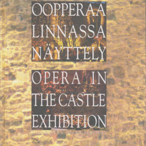 Oopperaa linnassa - Savonlinnan oopperajuhlien 30-vuotisjuhlanäyttely - Opera in the castle : exhibition in honour of the 30th anniversary of the Savonlinna Opera Festival