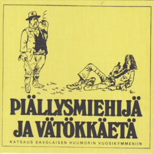 Piällysmiehijä ja vätökkäetä katsaus savolaisen huumorin vuosikymmeniin