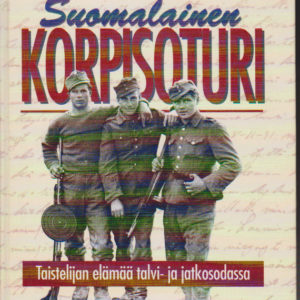 Suomalainen korpisoturi - Taistelijan elämää talvi- ja jatkosodassa