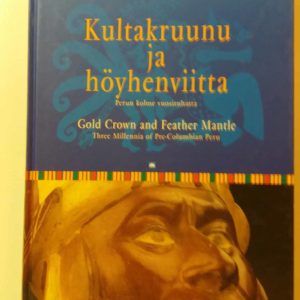 Kultakruunu ja höyhenviitta: Inkat ja heidän edeltäjänsä-Perun kolme vuosituhatta./ Gold Crown and Feather Mantle: The Incas and Their Predecessors - Three Millenia of Pre-Columbian Peru