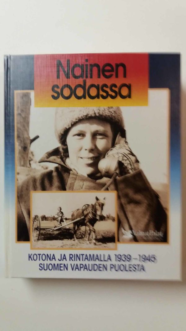 Nainen Sodassa-kotona ja rintamalla 1939-1945 Suomen vapauden puolesta