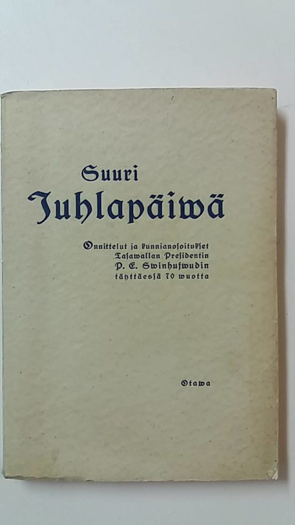 Suuri juhlapäivä - Onnittelut ja kunnianosoitukset tasavalla presidentin P. E. Svinhufvudin täyttäessä 70 vuotta