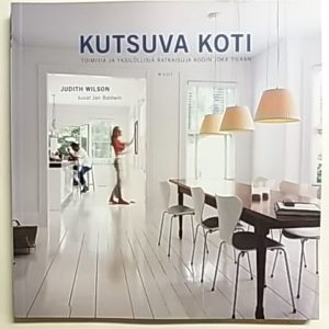 Kutsuva koti. Toimivia ja yksilöllisiä ratkaisuja kodin joka tilaan
