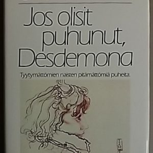 Jos olisit puhunut, Desdemona : tyytymättömien naisten pitämättömiä puheita