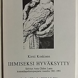 Ihmiseksi hyväksytty : selvitys Auta Chilen lasta -kummikampanjasta vuosilta 1981-1991
