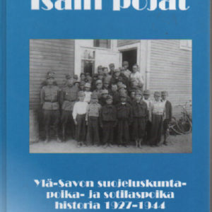 Isäin pojat - Ylä-Savon suojeluskuntapoika- ja sotilaspoika historia 1927-1944