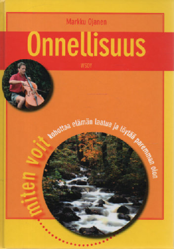 Onnellisuus - Miten voit kohottaa elämän laatua ja löytää paremman olon