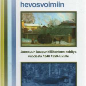 Hevosesta hevosvoimiin - Joensuun kaupunkiliikenteen kehitys vuodesta 1848 1950-luvulle