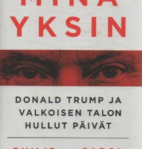Rucker Philip - Leonnig Carol:Minä yksin - Donald Trump ja valkoisen talon hullut päivät (120647)
