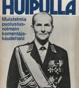 Huipulla - Muistelmia puolustusvoimain komentajakaudeltani