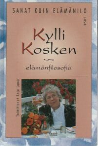 Sanat kuin elämänilo - Taiteilija Kylli Kosken ajatuksia elämästä, ilosta ja kauneudesta