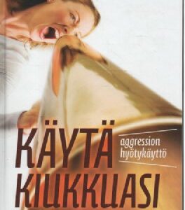 Käytä kiukkuasi : Aggression hyötykäyttö