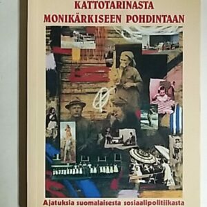 Kattotarinasta monikärkiseen pohdintaan : ajatuksia suomalaisesta sosiaalipolitiikasta