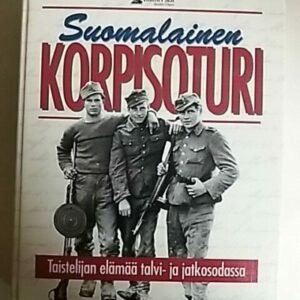 Suomalainen korpisoturi - Taistelijan elämää talvi- ja jatkosodassa