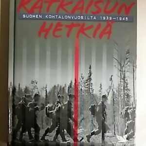 Ratkaisun hetkiä Suomen kohtalonvuosilta 1939 - 1945