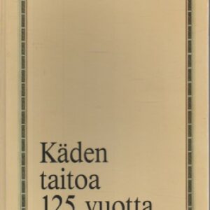 Käden taitoa 125 vuotta - Pohjois-Karjalan käsi- ja taideteollisuusoppilaitos 1867 - 1992