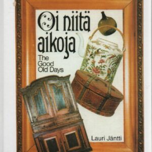 Oi niitä aikoja : vanhat esineet ja valokuvat sekä kuvataiteilijain teokset kertovat elämästä Suomessa 1800-luvulla, The good old days