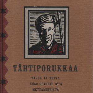 Tähtiporukkaa : Tarua ja totta Enso Gutzeit Oy:n metsämiehistä