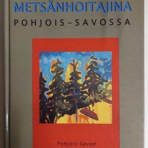 Metsänhoitajina Pohjois-Savossa – Pohjois-Savon Metsänhoitajat ry 1927-2002