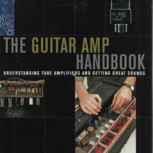 The Guitar Amp Handbook : Understanding Tube Amplifiers and Getting Great Sounds