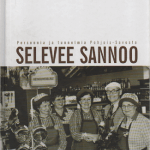 Selevee sannoo : Persoonia ja tunnelmia Pohjois-Savosta (Kuopio)