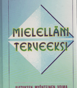 Mielelläni terveeksi : Ajatuksen myönteinen voima