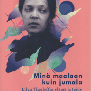 Minä maalaan kuin jumala : Ellen Thesleffin elämä ja taide