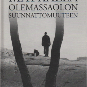 Matkalla olemassaolon suunnattomuuteen : mietteitä, tutkistelua, ajatuksia, ajattelemattomuutta