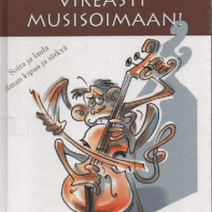 Vireästi musisoimaan! : Soita ja laula ilman kipua ja särkyä