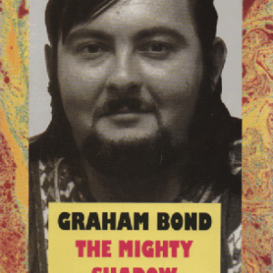 Graham Bond : The Mighty Shadow