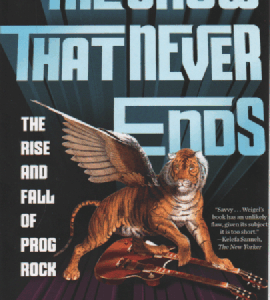 The Show That Never Ends : The Rise and Fall of Prog Rock