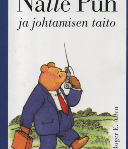 Nalle Puh ja johtamisen taito : jossa Hyvin Tärkeä Karhu ja hänen ystävänsä perehtyvät Hyvin Tärkeään Aiheeseen