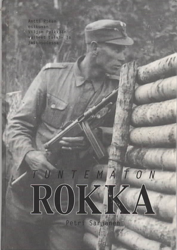 Tuntematon Rokka : Antti Rokan esikuvan Viljam Pylkkään vaiheet talvi- ja jatkosodassa